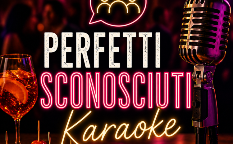  Perfetti Sconosciuti Milano – Speciale Karaoke